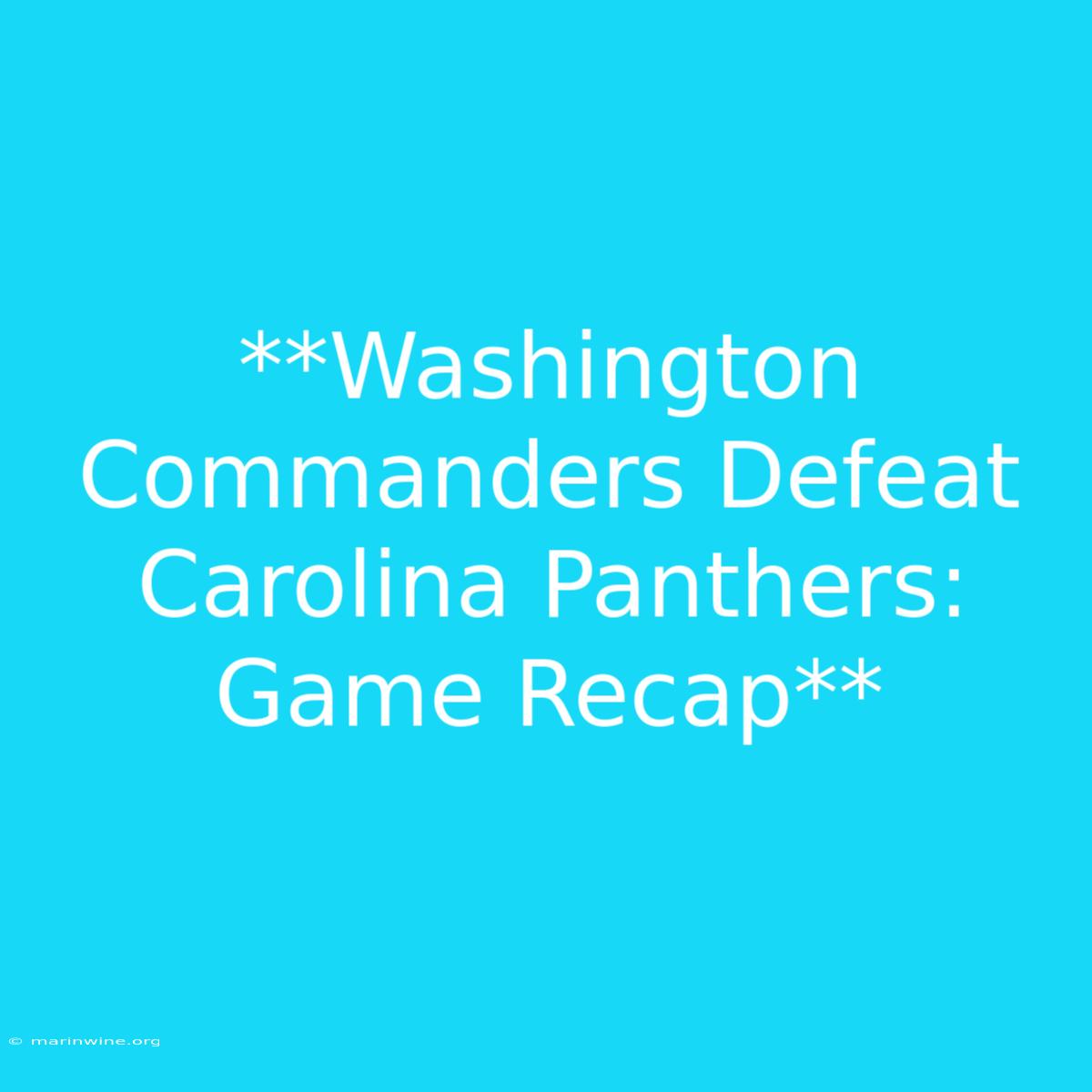 **Washington Commanders Defeat Carolina Panthers: Game Recap**