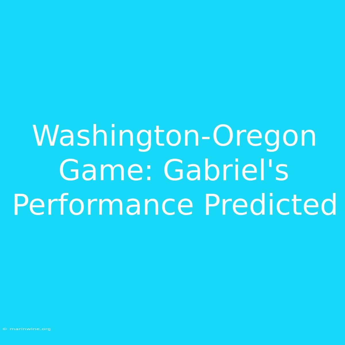 Washington-Oregon Game: Gabriel's Performance Predicted