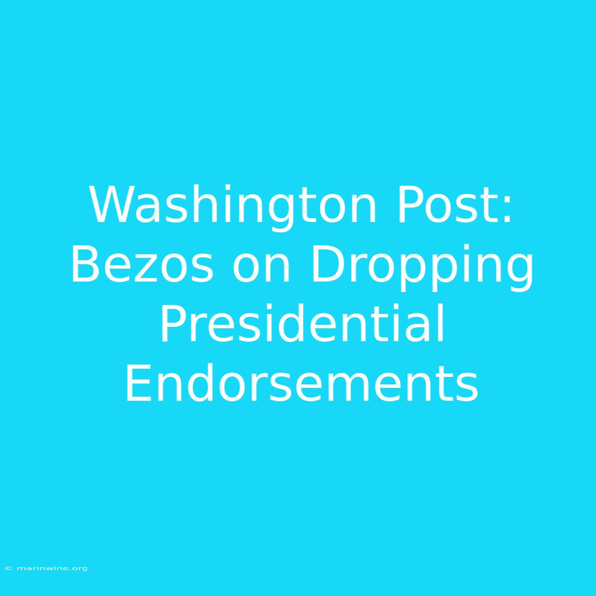 Washington Post: Bezos On Dropping Presidential Endorsements