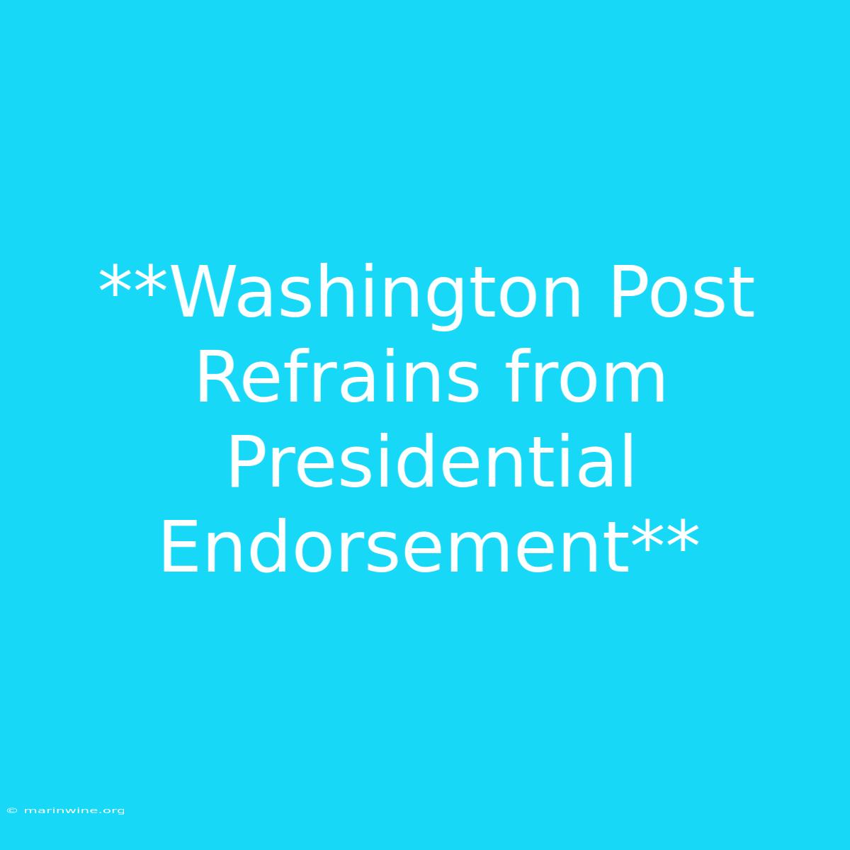 **Washington Post Refrains From Presidential Endorsement**