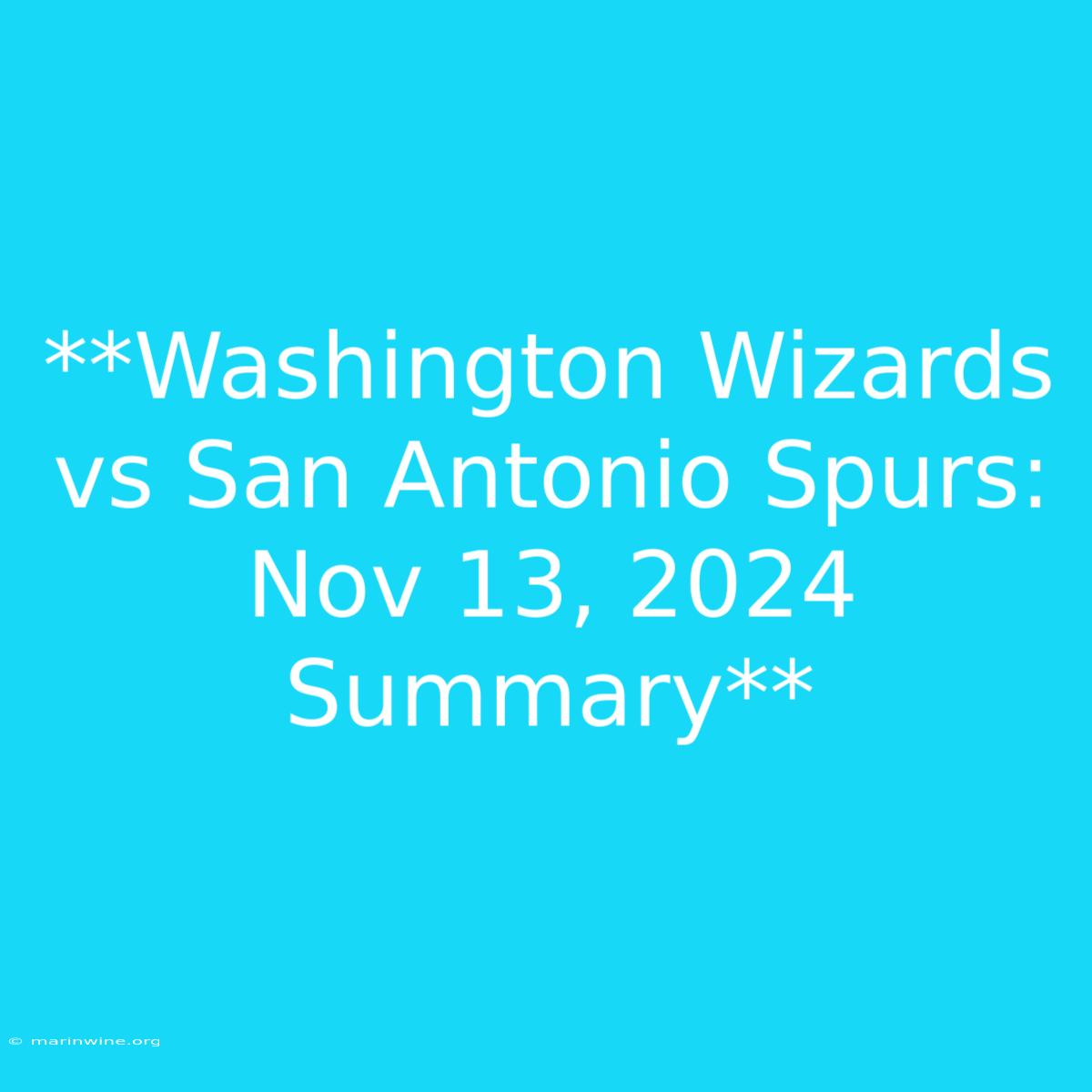 **Washington Wizards Vs San Antonio Spurs: Nov 13, 2024 Summary**