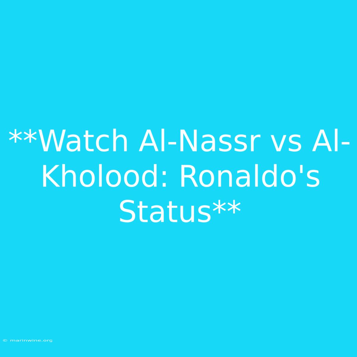 **Watch Al-Nassr Vs Al-Kholood: Ronaldo's Status**