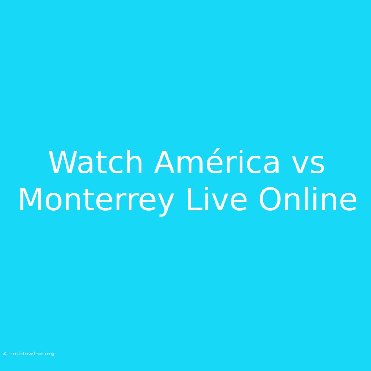 Watch América Vs Monterrey Live Online