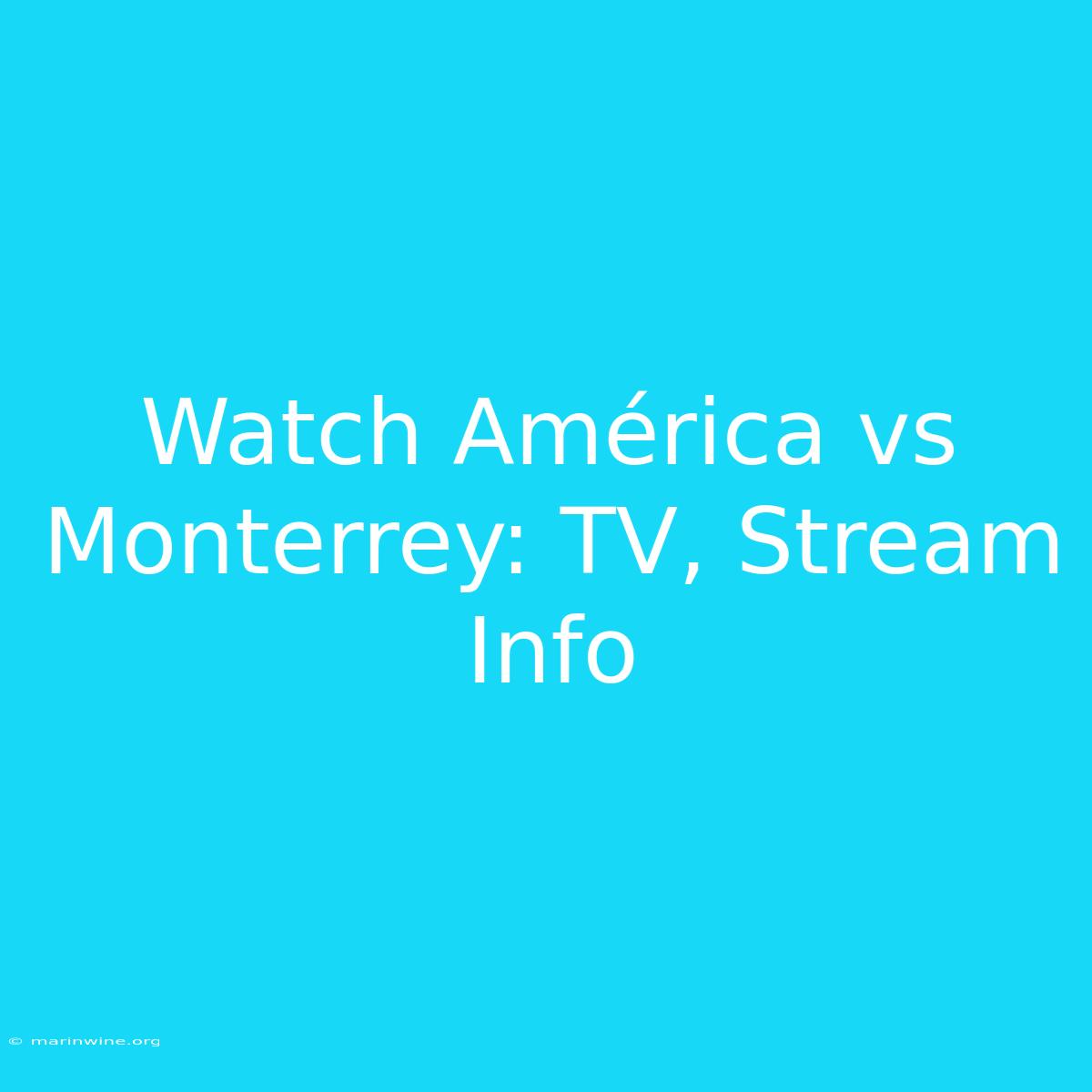 Watch América Vs Monterrey: TV, Stream Info