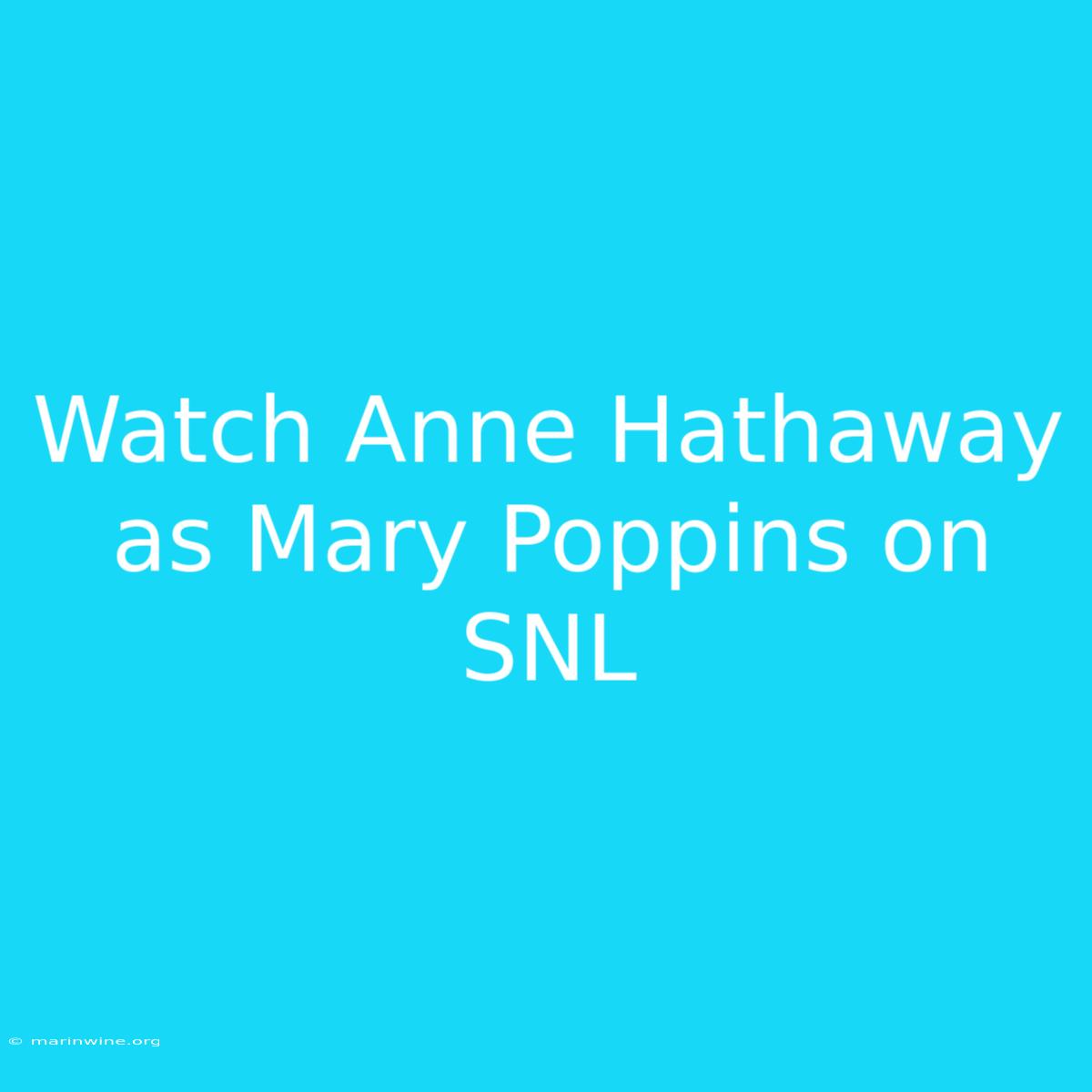 Watch Anne Hathaway As Mary Poppins On SNL