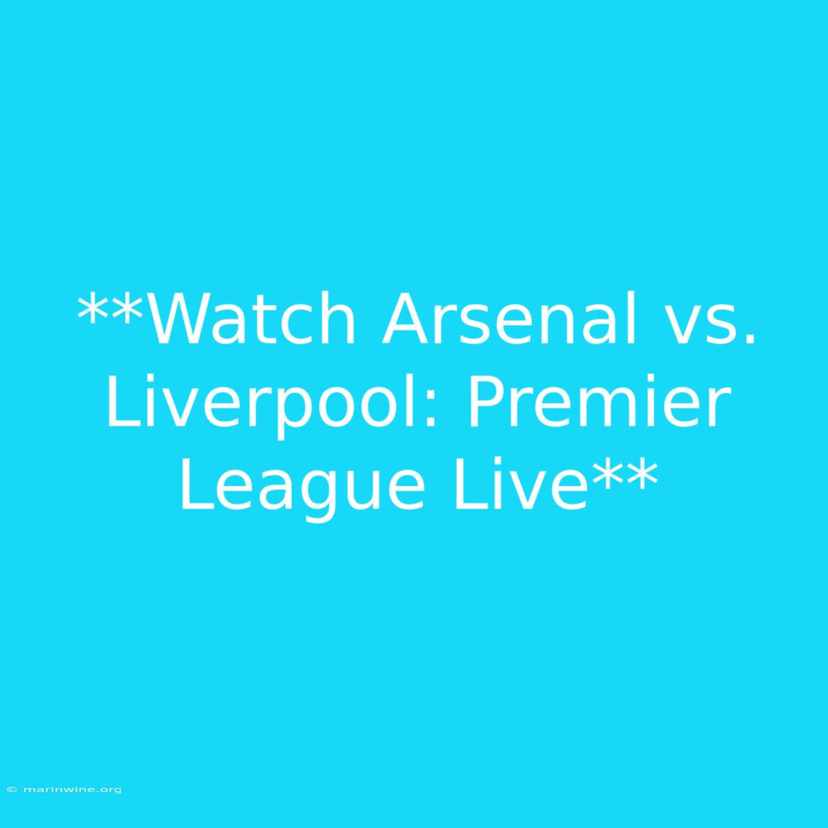 **Watch Arsenal Vs. Liverpool: Premier League Live**