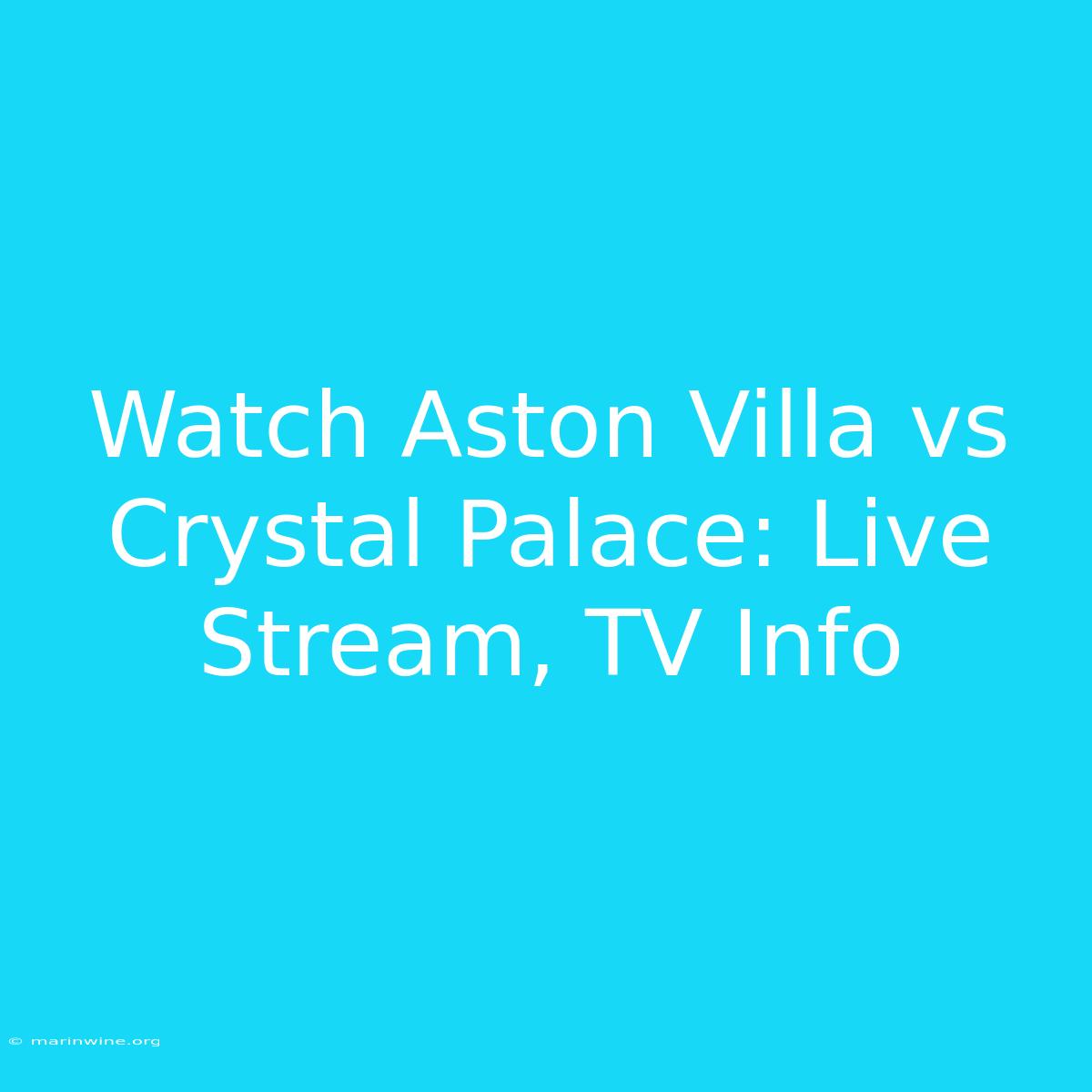 Watch Aston Villa Vs Crystal Palace: Live Stream, TV Info