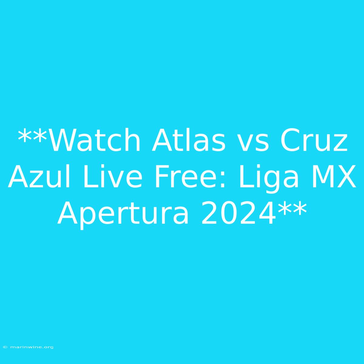 **Watch Atlas Vs Cruz Azul Live Free: Liga MX Apertura 2024**