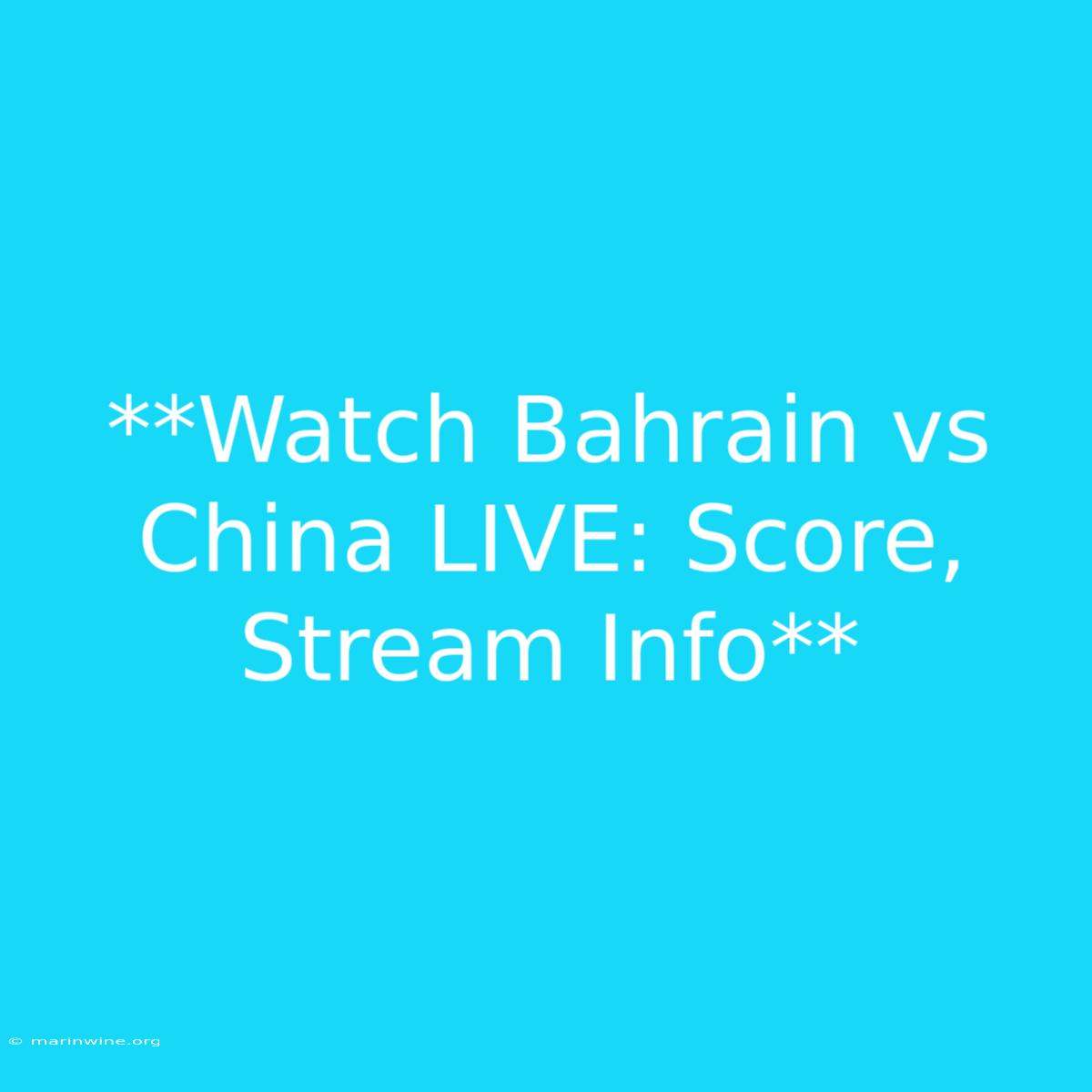 **Watch Bahrain Vs China LIVE: Score, Stream Info**