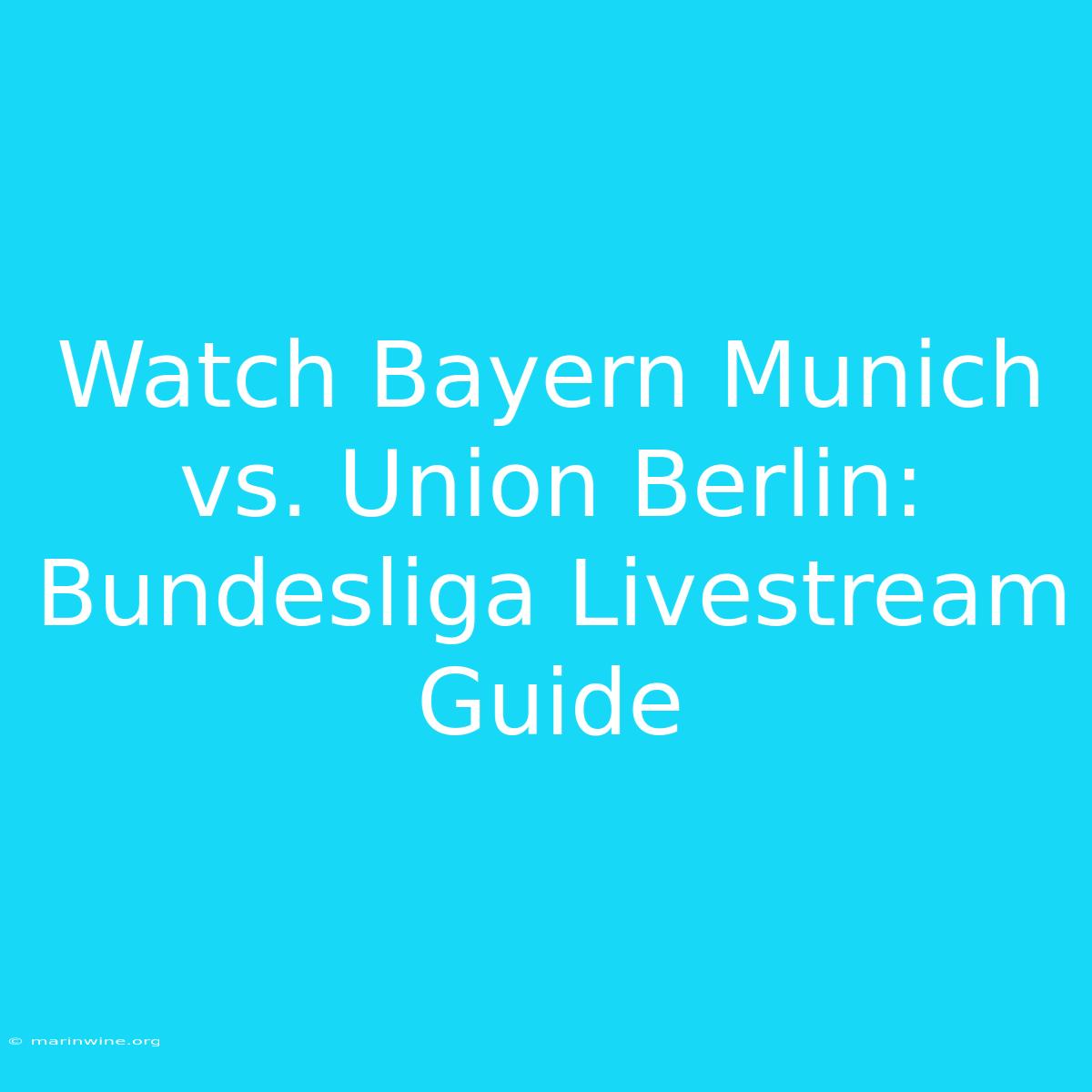 Watch Bayern Munich Vs. Union Berlin: Bundesliga Livestream Guide