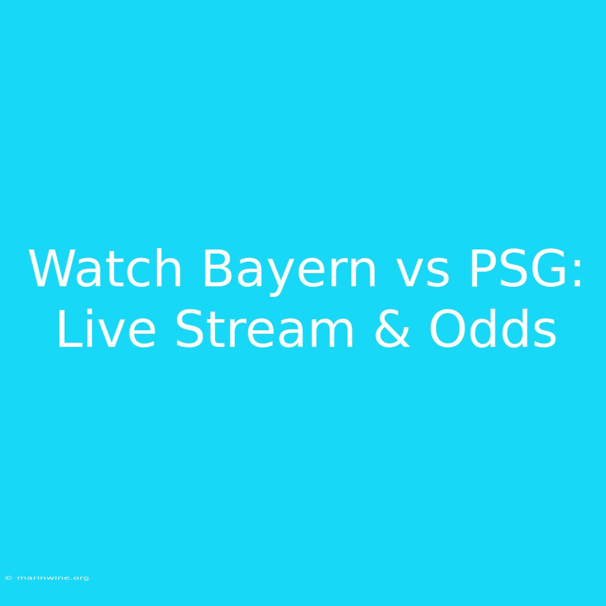 Watch Bayern Vs PSG: Live Stream & Odds