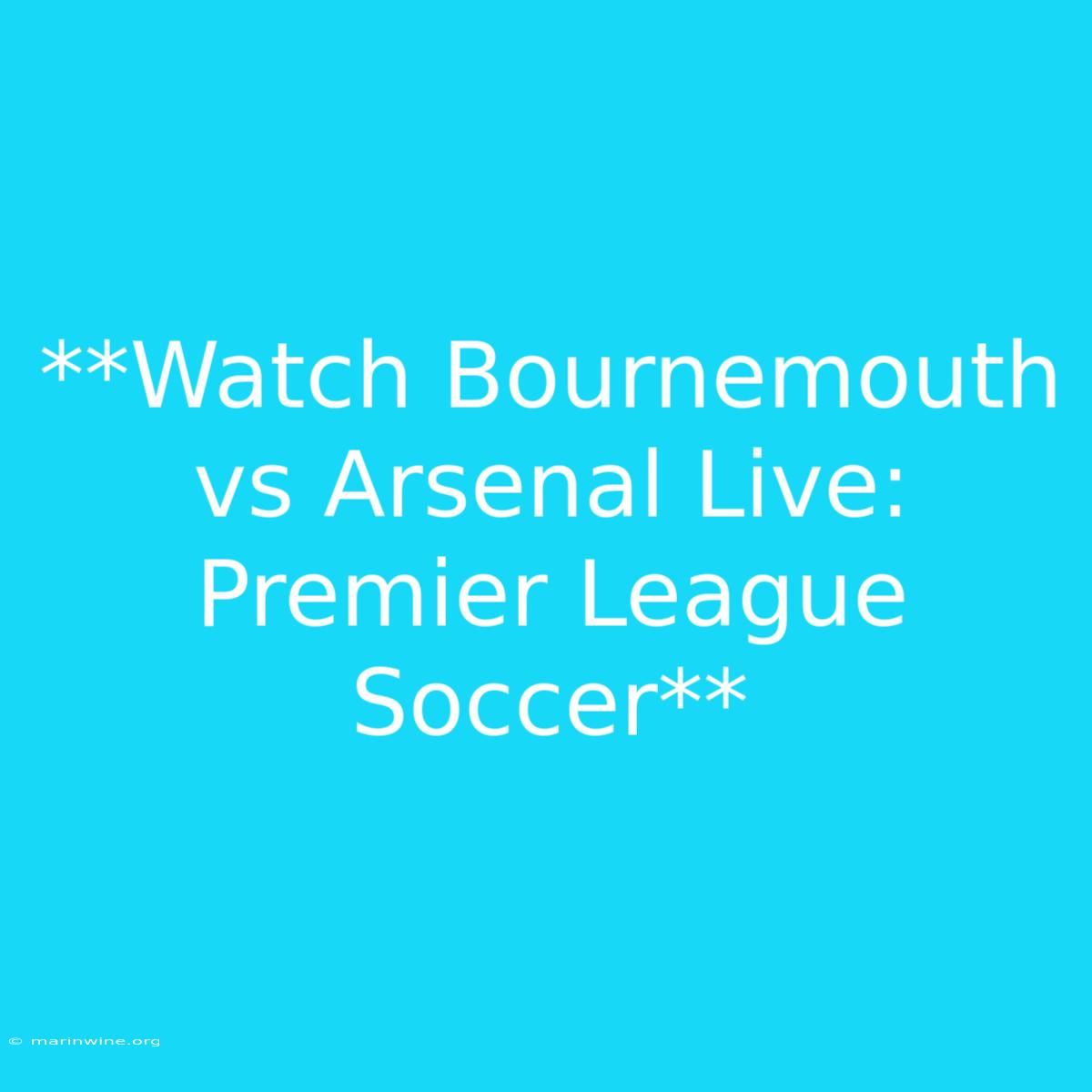 **Watch Bournemouth Vs Arsenal Live: Premier League Soccer**