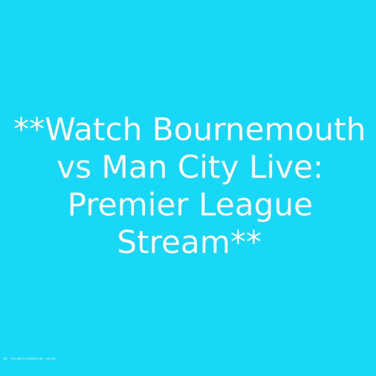 **Watch Bournemouth Vs Man City Live: Premier League Stream**