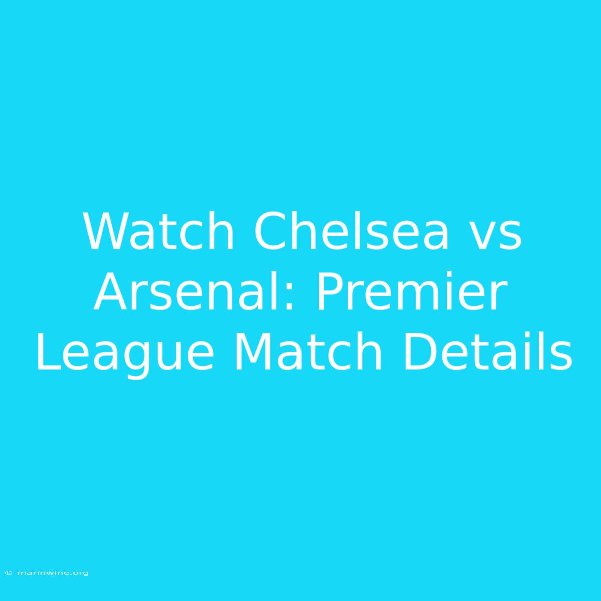 Watch Chelsea Vs Arsenal: Premier League Match Details