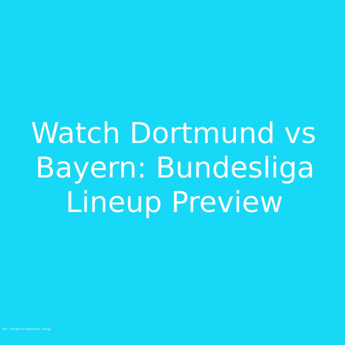 Watch Dortmund Vs Bayern: Bundesliga Lineup Preview