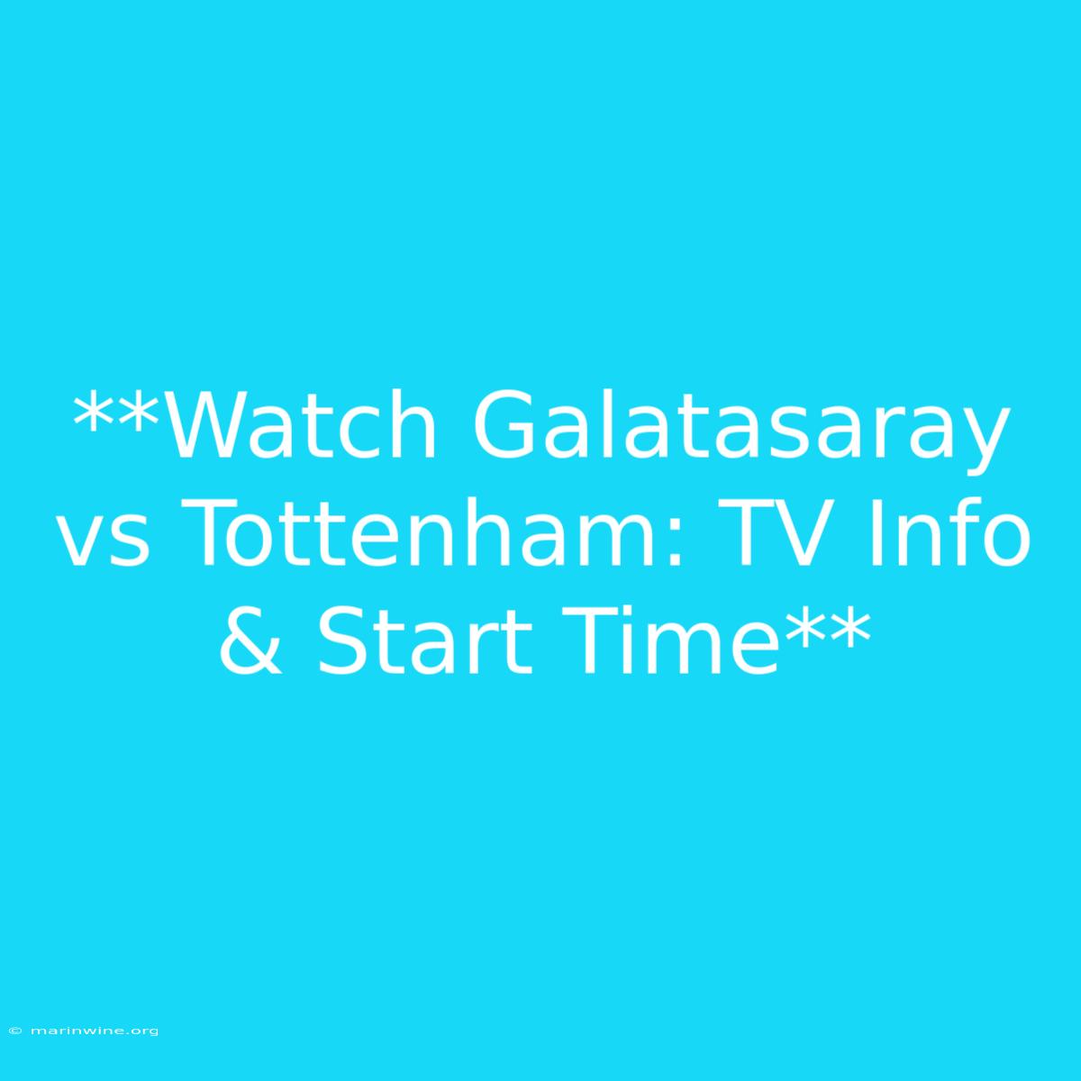 **Watch Galatasaray Vs Tottenham: TV Info & Start Time**