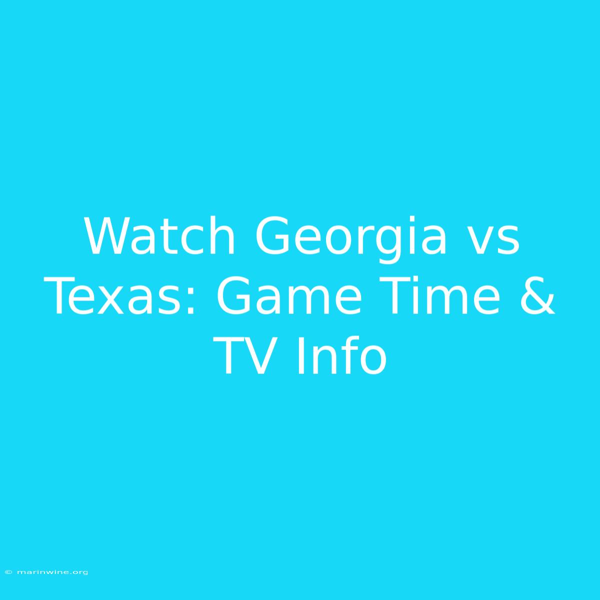 Watch Georgia Vs Texas: Game Time & TV Info