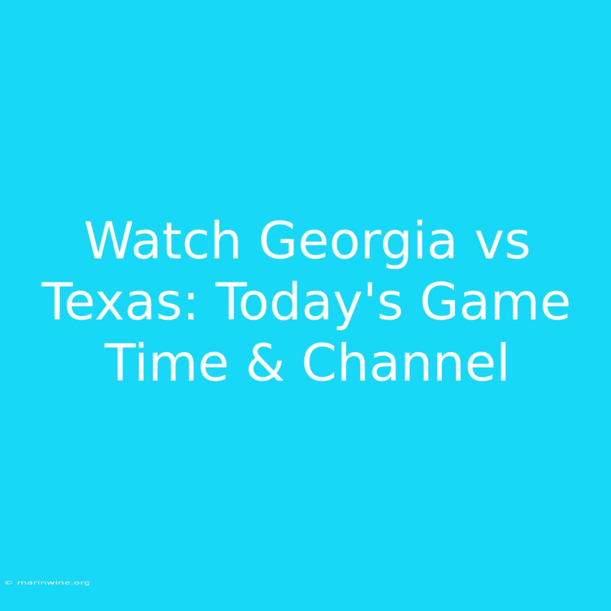 Watch Georgia Vs Texas: Today's Game Time & Channel