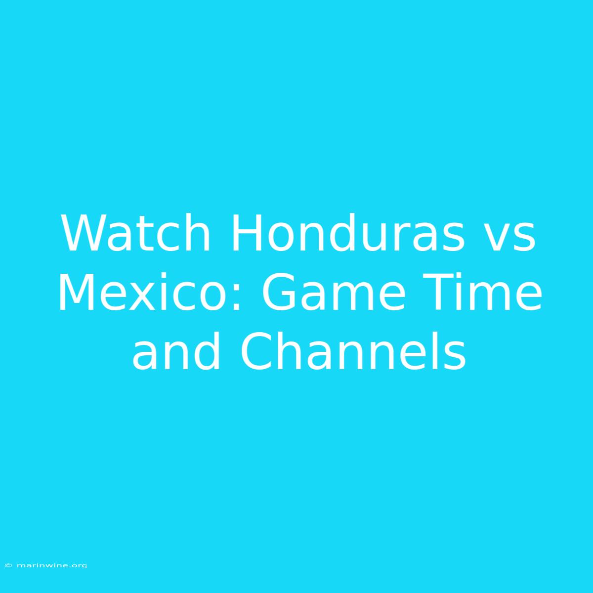 Watch Honduras Vs Mexico: Game Time And Channels