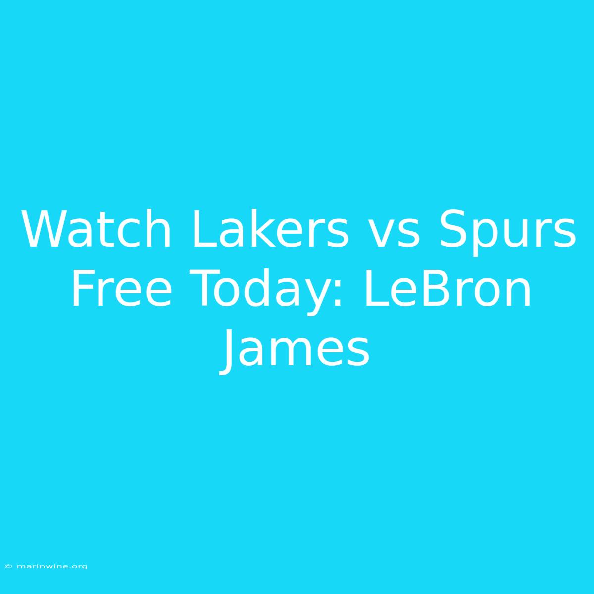 Watch Lakers Vs Spurs Free Today: LeBron James