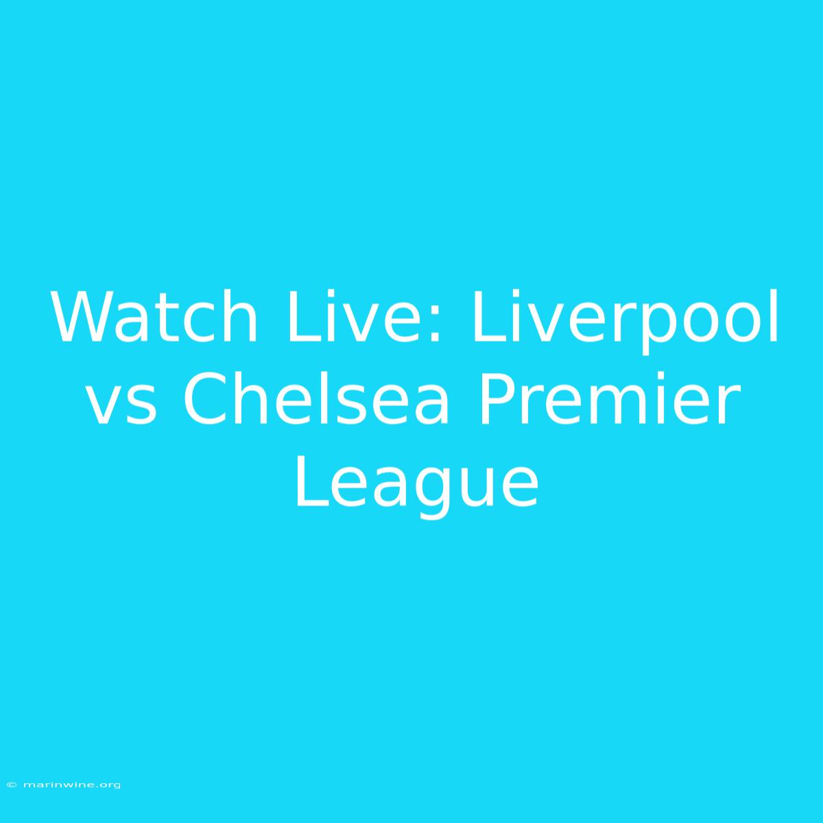 Watch Live: Liverpool Vs Chelsea Premier League 