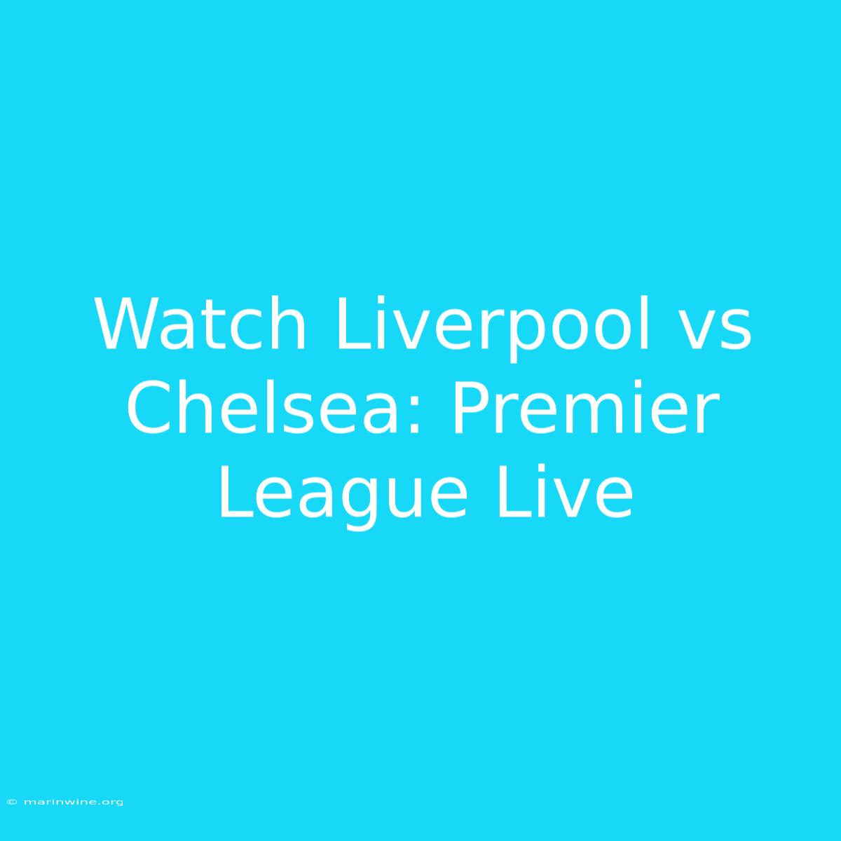 Watch Liverpool Vs Chelsea: Premier League Live