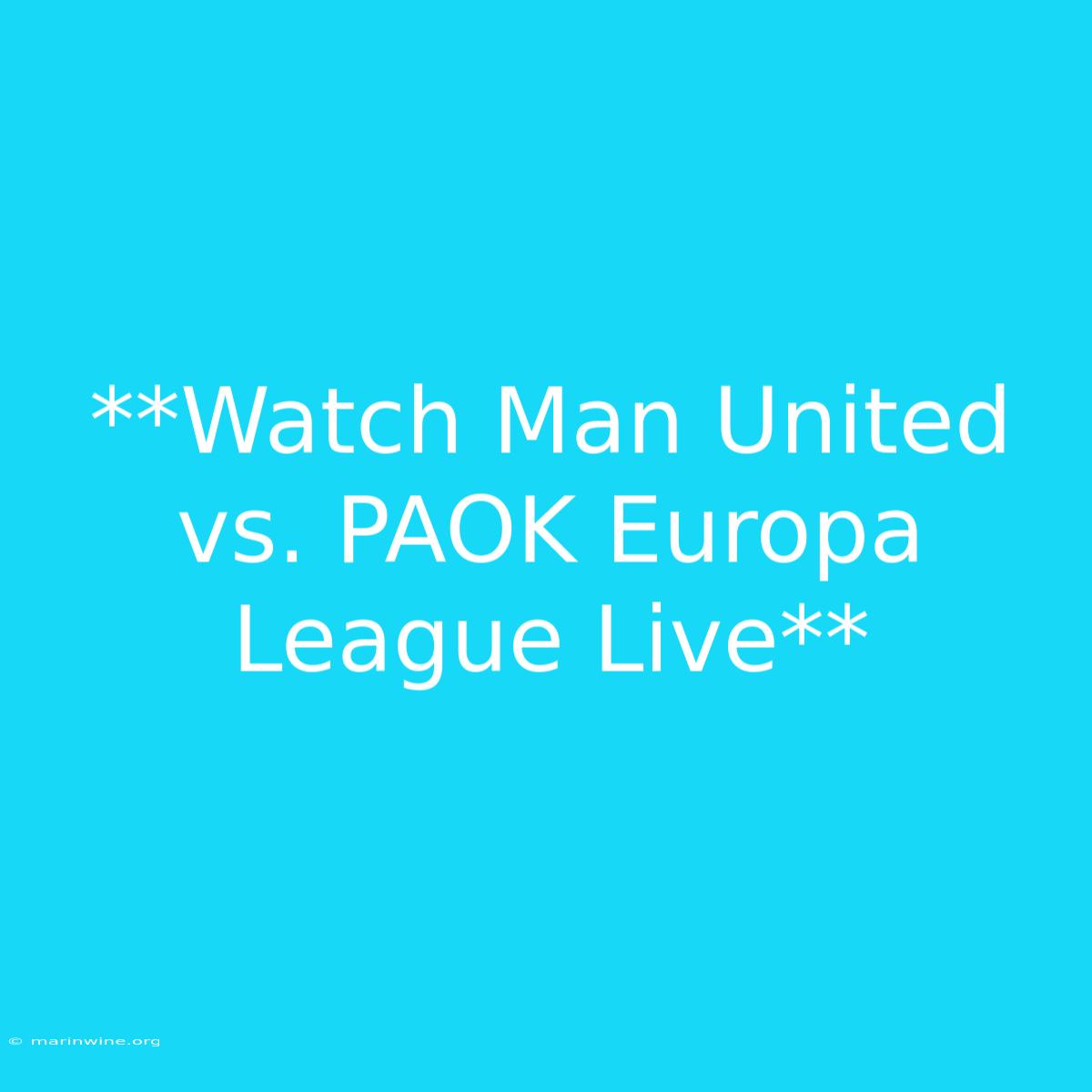 **Watch Man United Vs. PAOK Europa League Live**