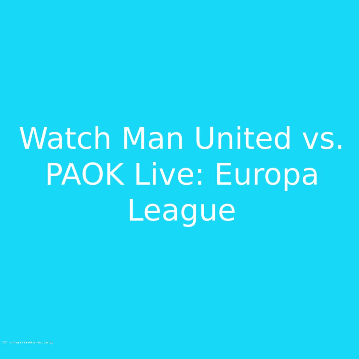 Watch Man United Vs. PAOK Live: Europa League