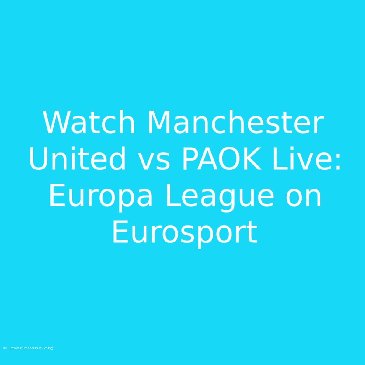 Watch Manchester United Vs PAOK Live: Europa League On Eurosport 