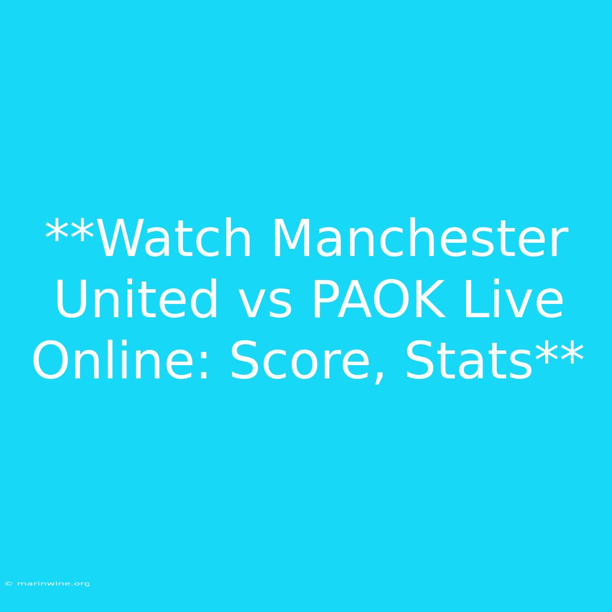 **Watch Manchester United Vs PAOK Live Online: Score, Stats**