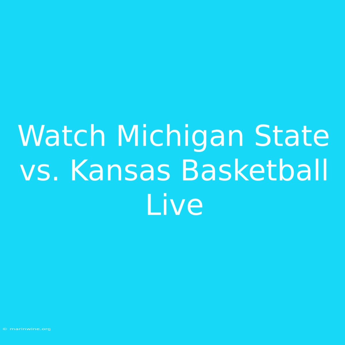 Watch Michigan State Vs. Kansas Basketball Live