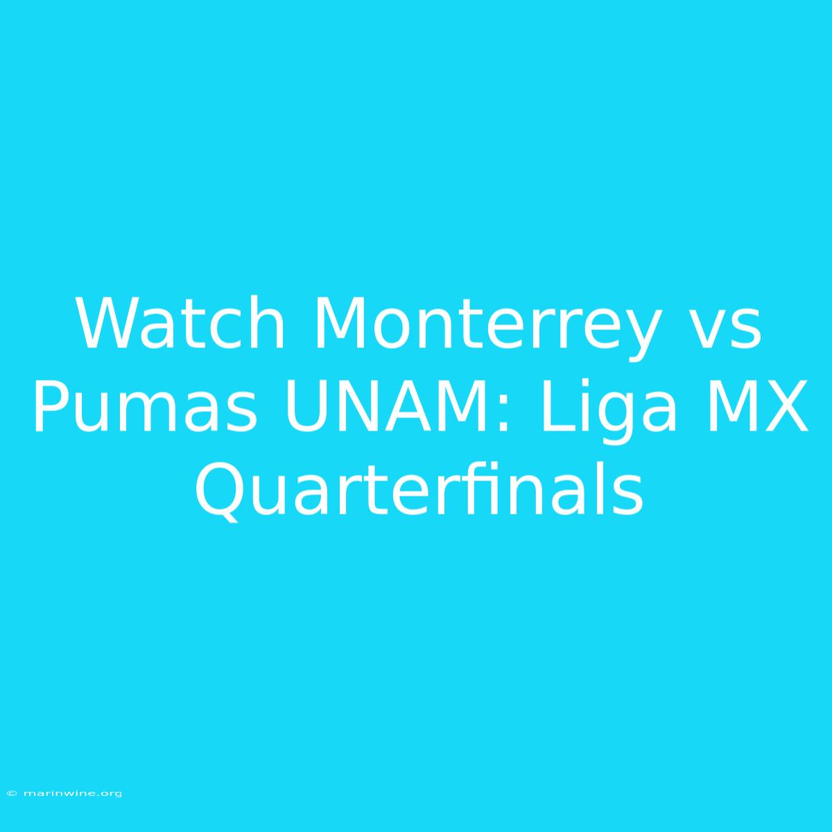 Watch Monterrey Vs Pumas UNAM: Liga MX Quarterfinals