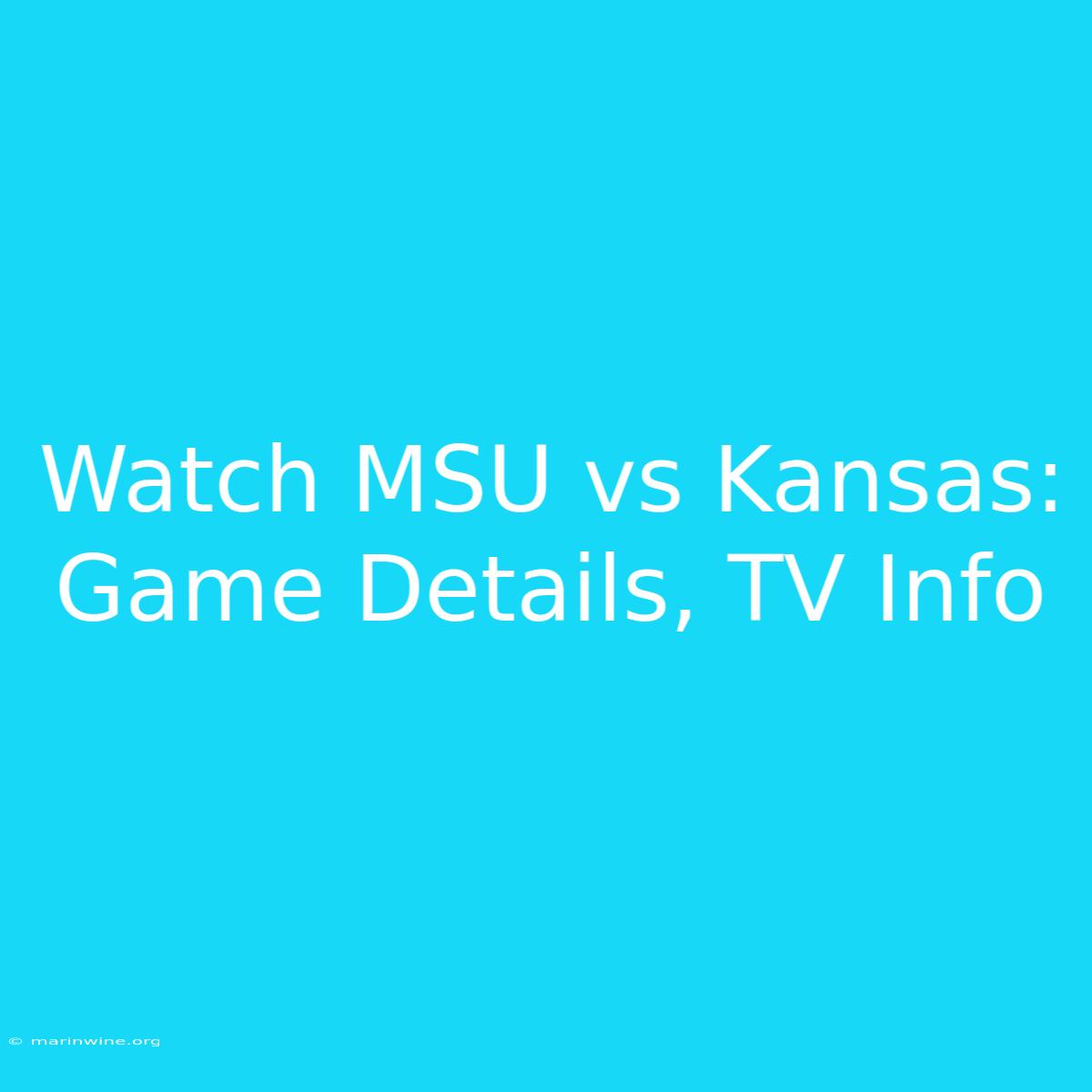 Watch MSU Vs Kansas: Game Details, TV Info