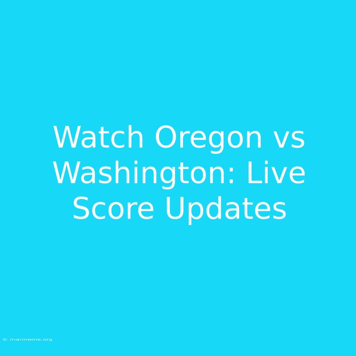 Watch Oregon Vs Washington: Live Score Updates