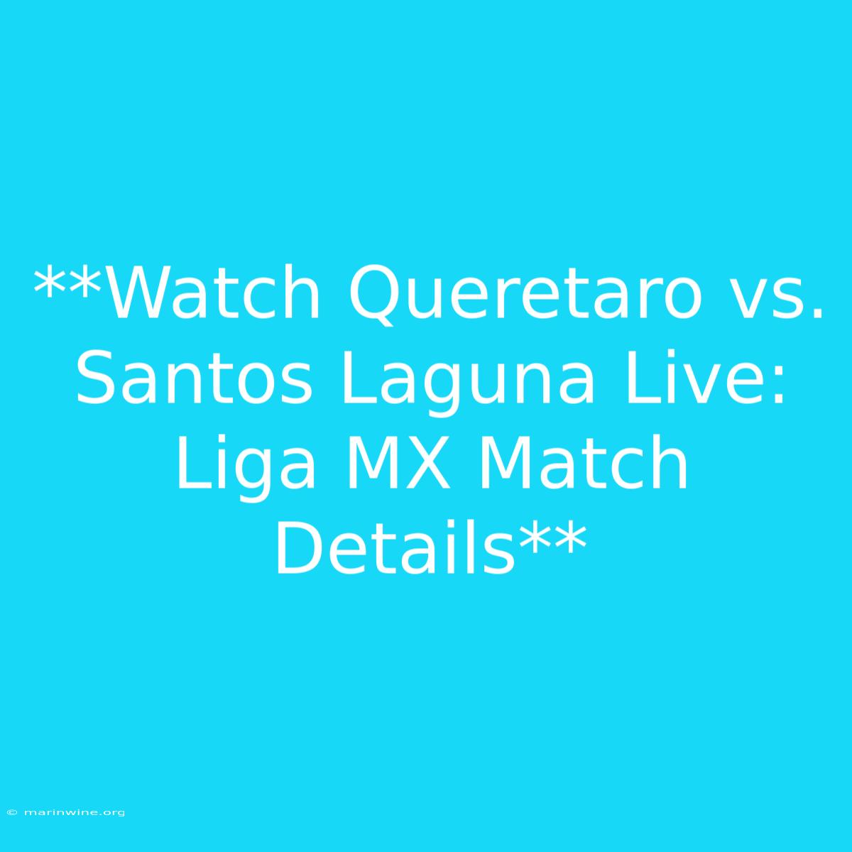 **Watch Queretaro Vs. Santos Laguna Live: Liga MX Match Details**