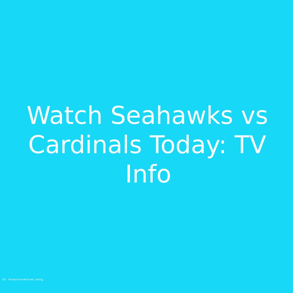 Watch Seahawks Vs Cardinals Today: TV Info