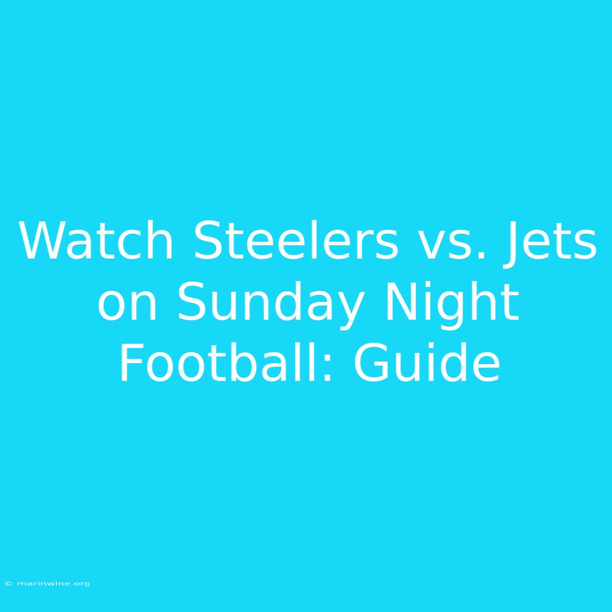 Watch Steelers Vs. Jets On Sunday Night Football: Guide