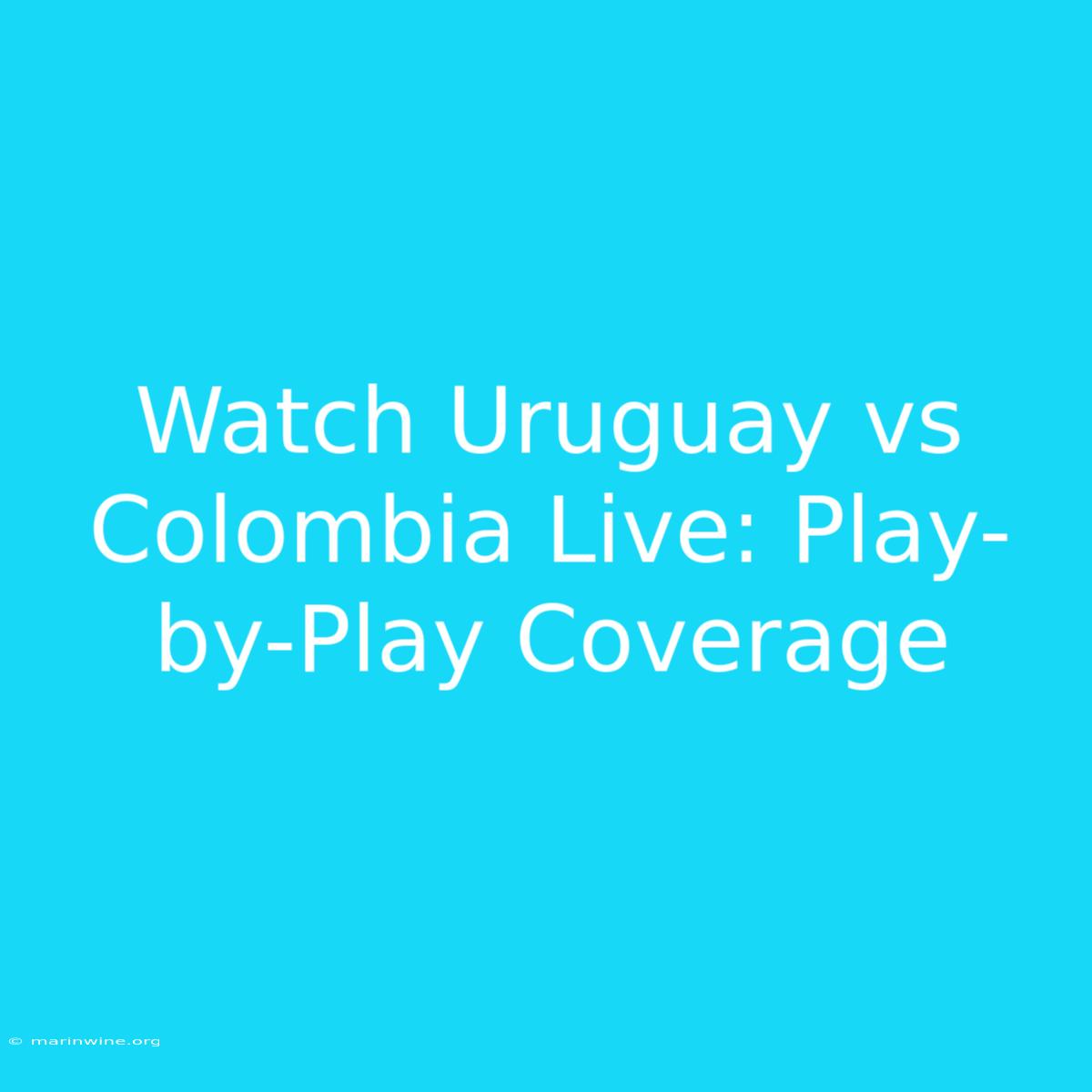 Watch Uruguay Vs Colombia Live: Play-by-Play Coverage