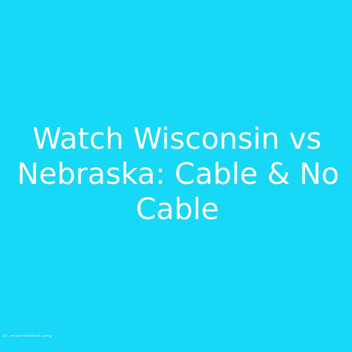 Watch Wisconsin Vs Nebraska: Cable & No Cable