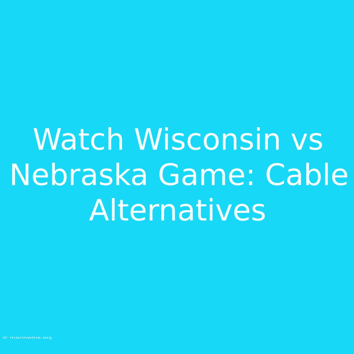 Watch Wisconsin Vs Nebraska Game: Cable Alternatives