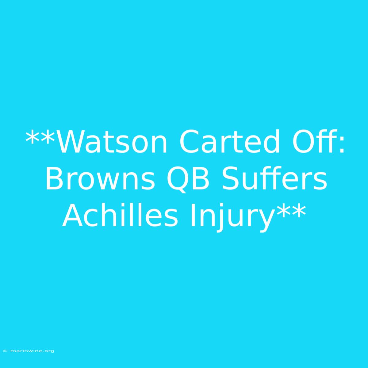 **Watson Carted Off: Browns QB Suffers Achilles Injury**