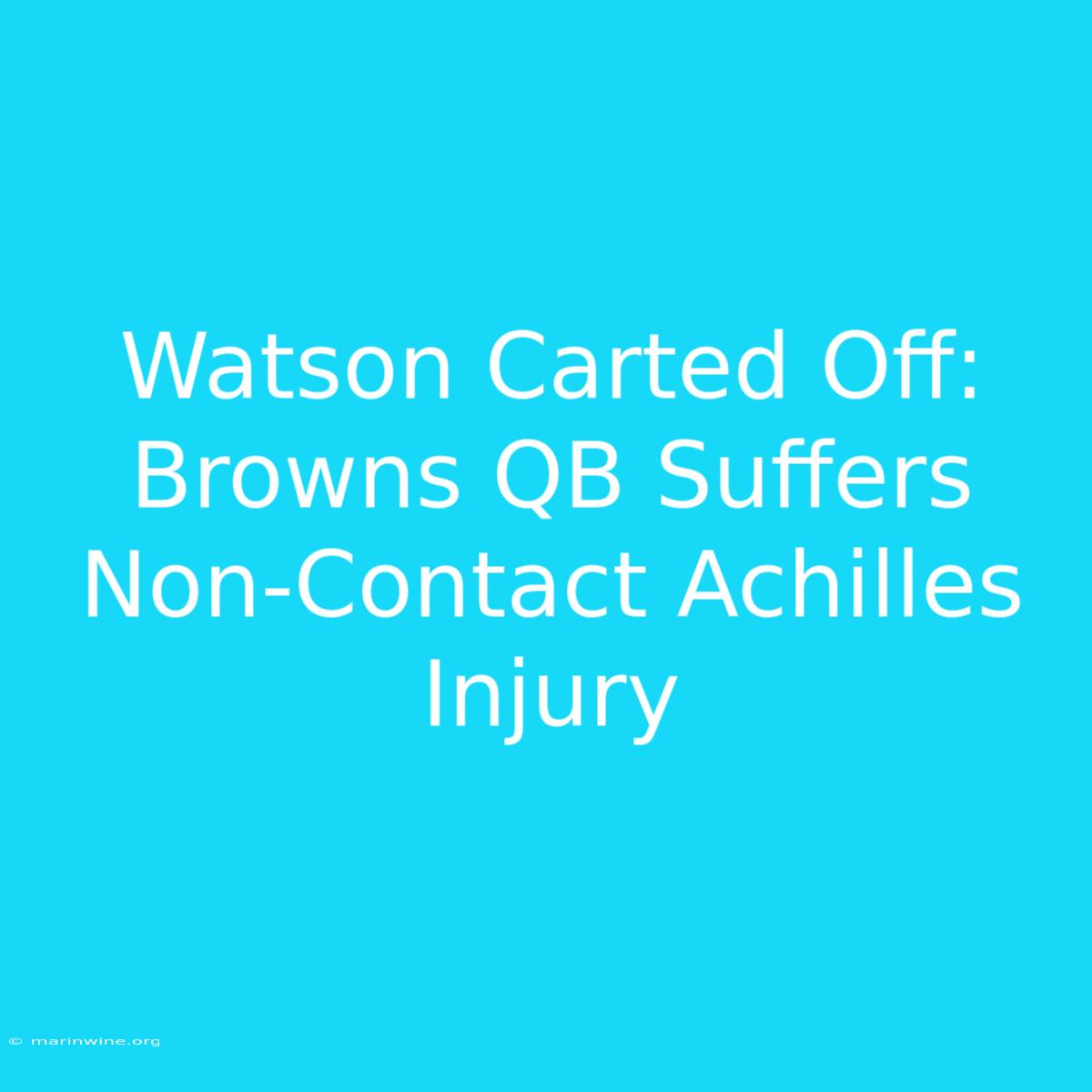 Watson Carted Off: Browns QB Suffers Non-Contact Achilles Injury