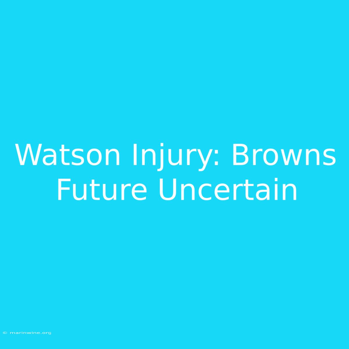 Watson Injury: Browns Future Uncertain