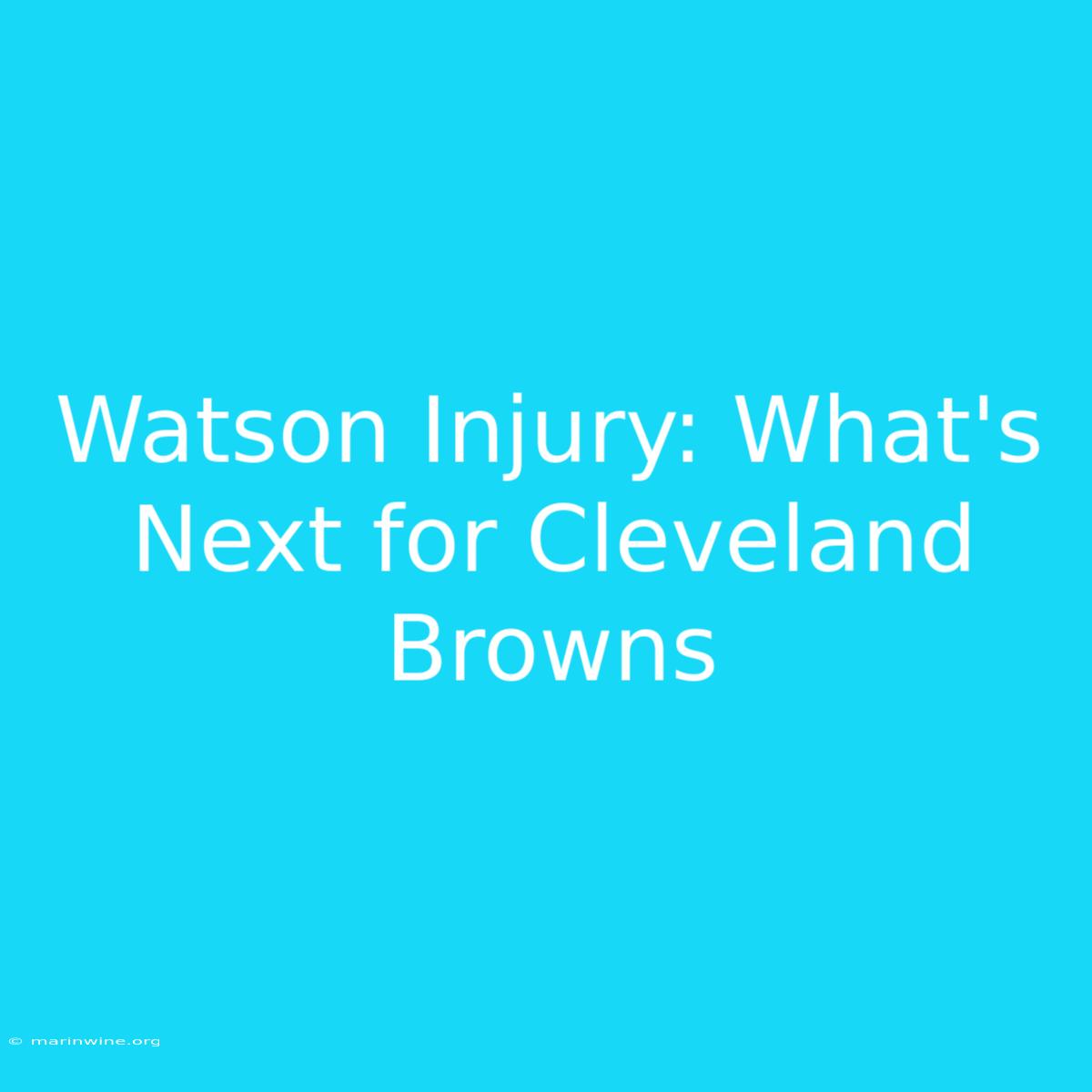 Watson Injury: What's Next For Cleveland Browns 