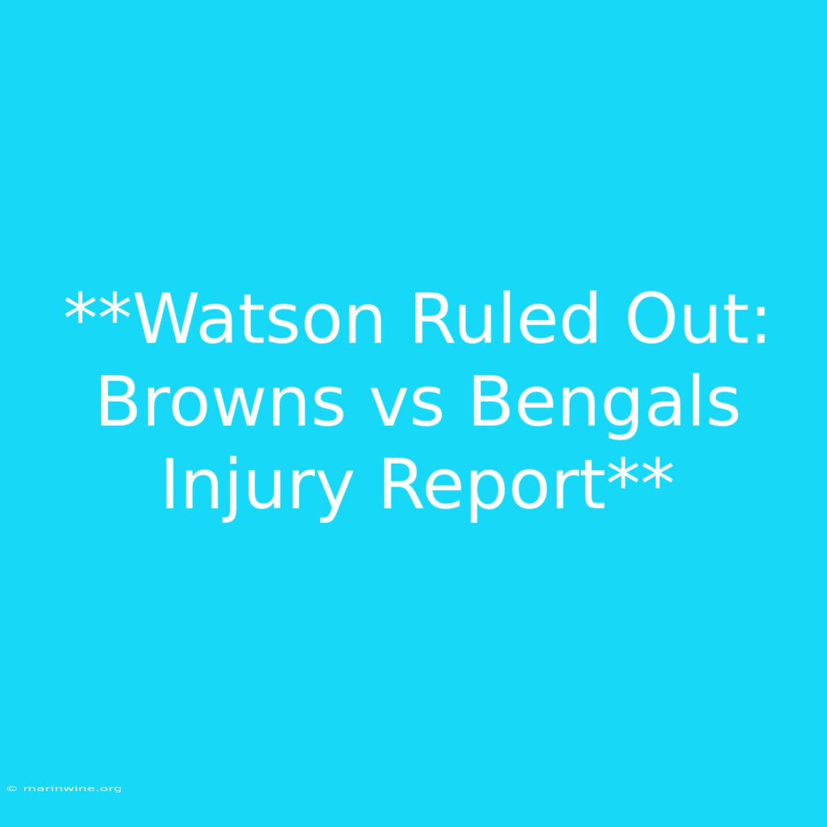 **Watson Ruled Out: Browns Vs Bengals Injury Report** 