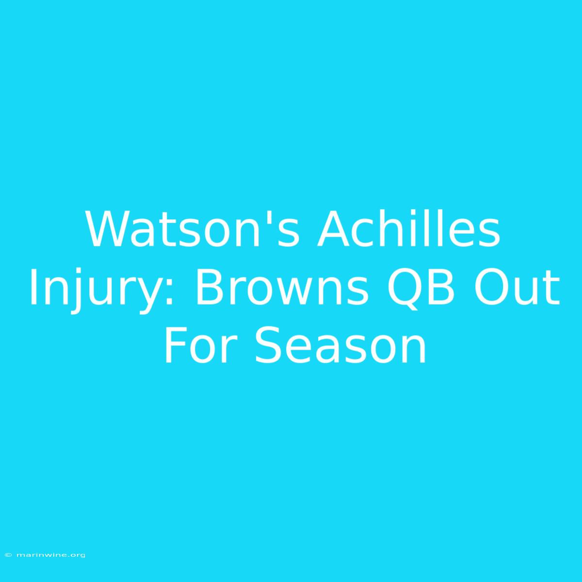 Watson's Achilles Injury: Browns QB Out For Season 