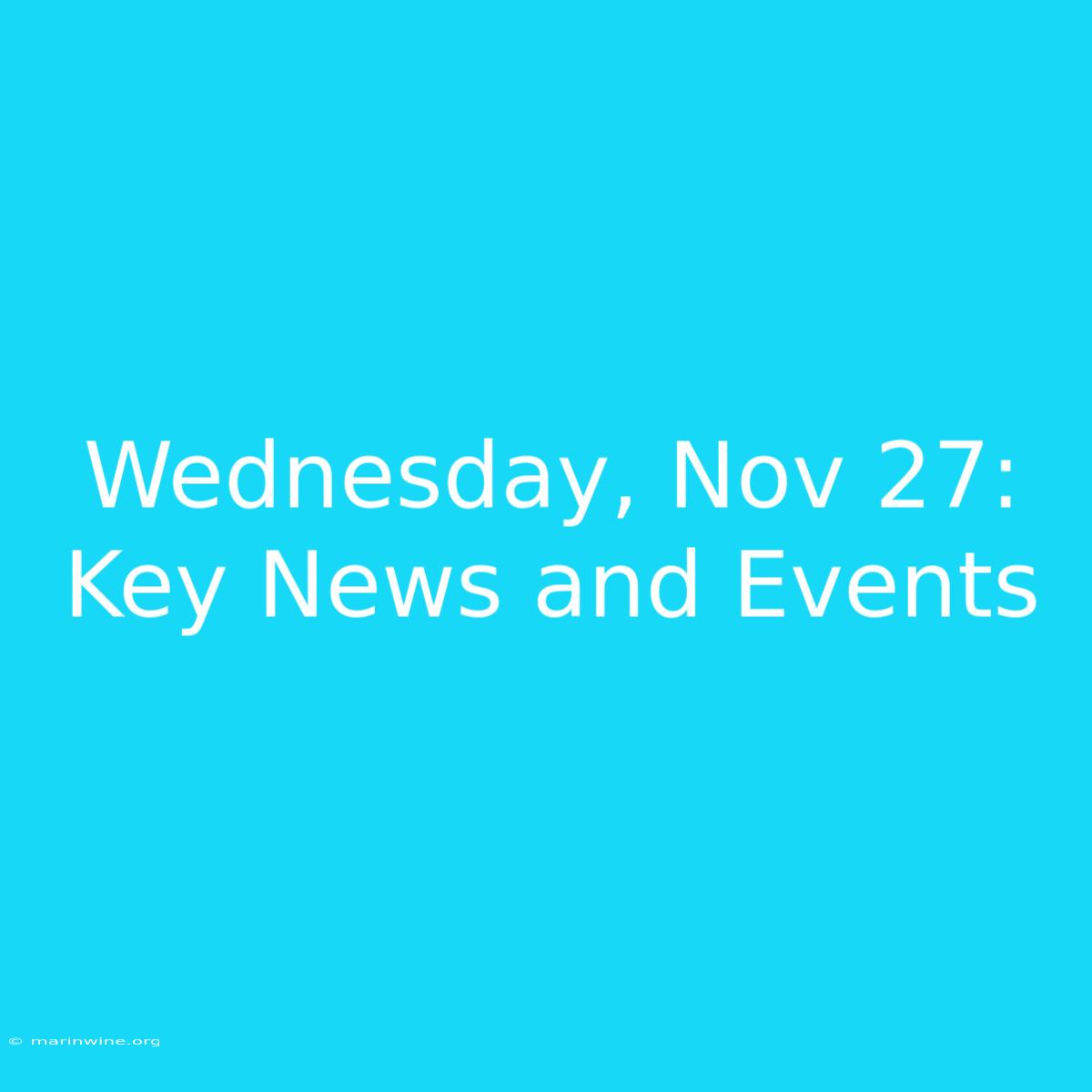 Wednesday, Nov 27: Key News And Events