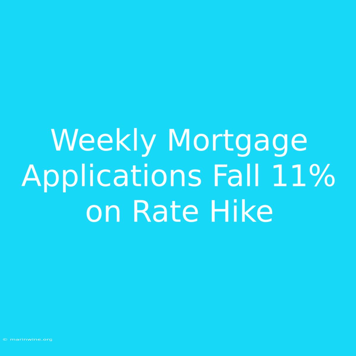 Weekly Mortgage Applications Fall 11% On Rate Hike 