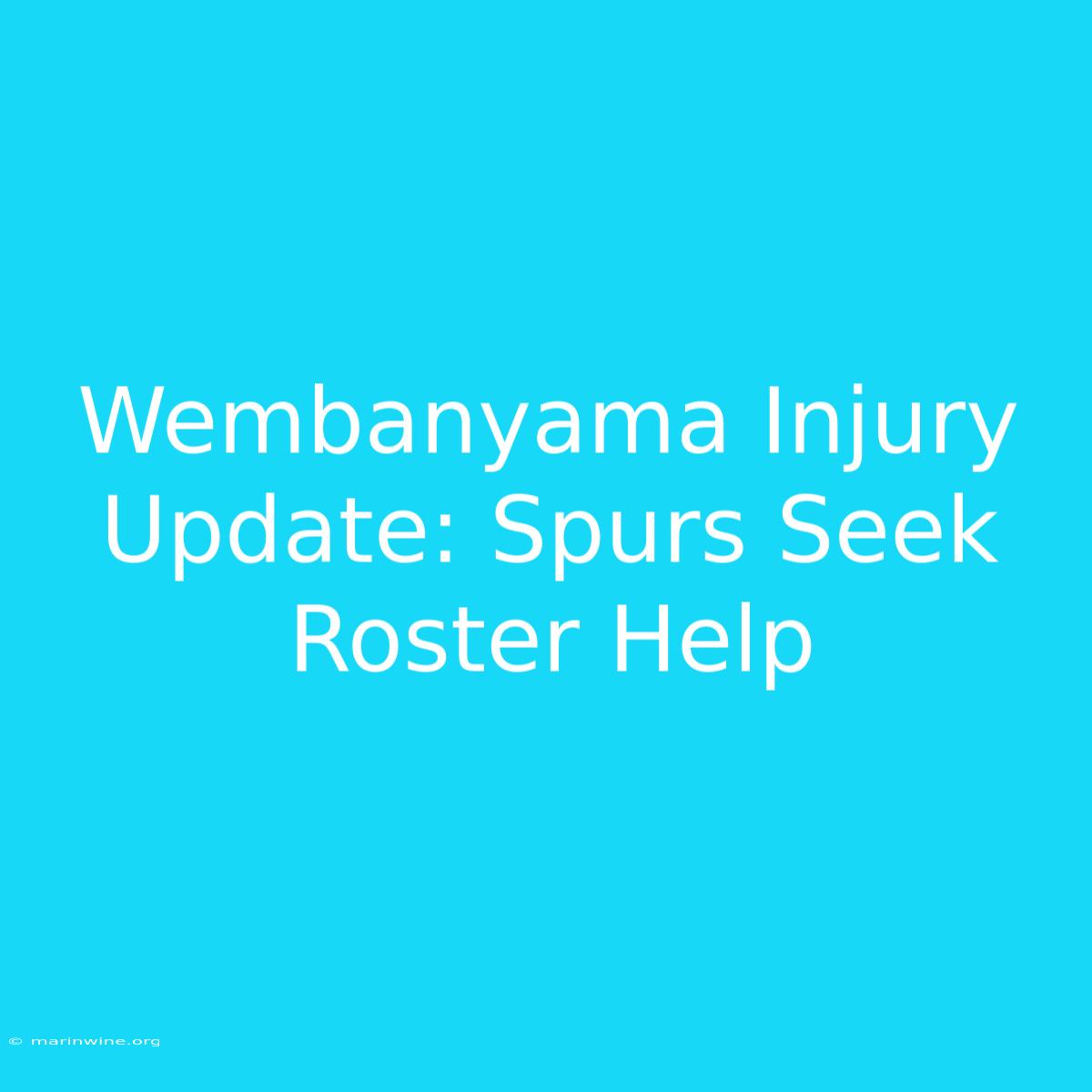 Wembanyama Injury Update: Spurs Seek Roster Help