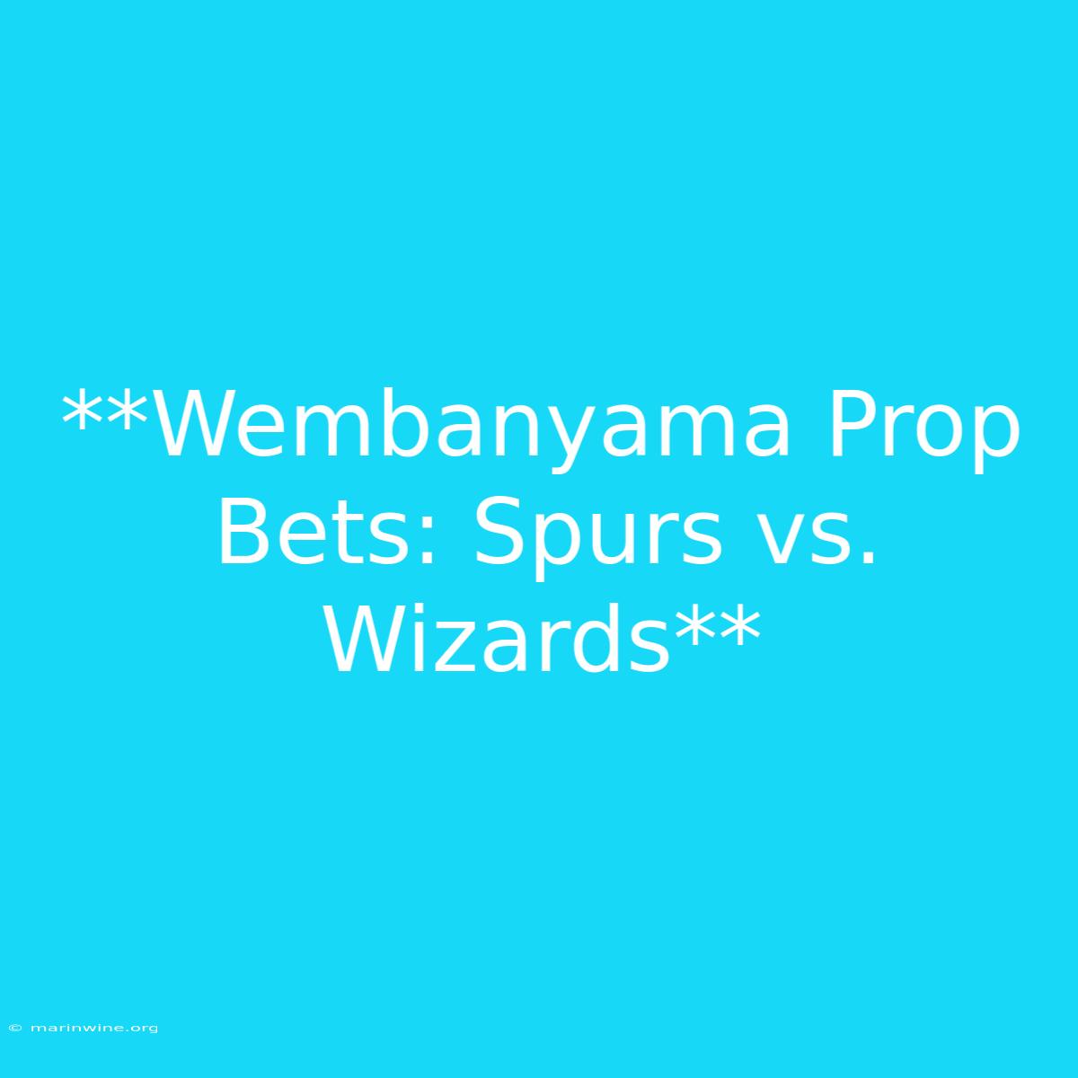 **Wembanyama Prop Bets: Spurs Vs. Wizards**